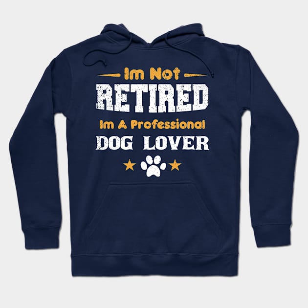 I'm Not Retired I'm A Professional dog lover Hoodie by mezy